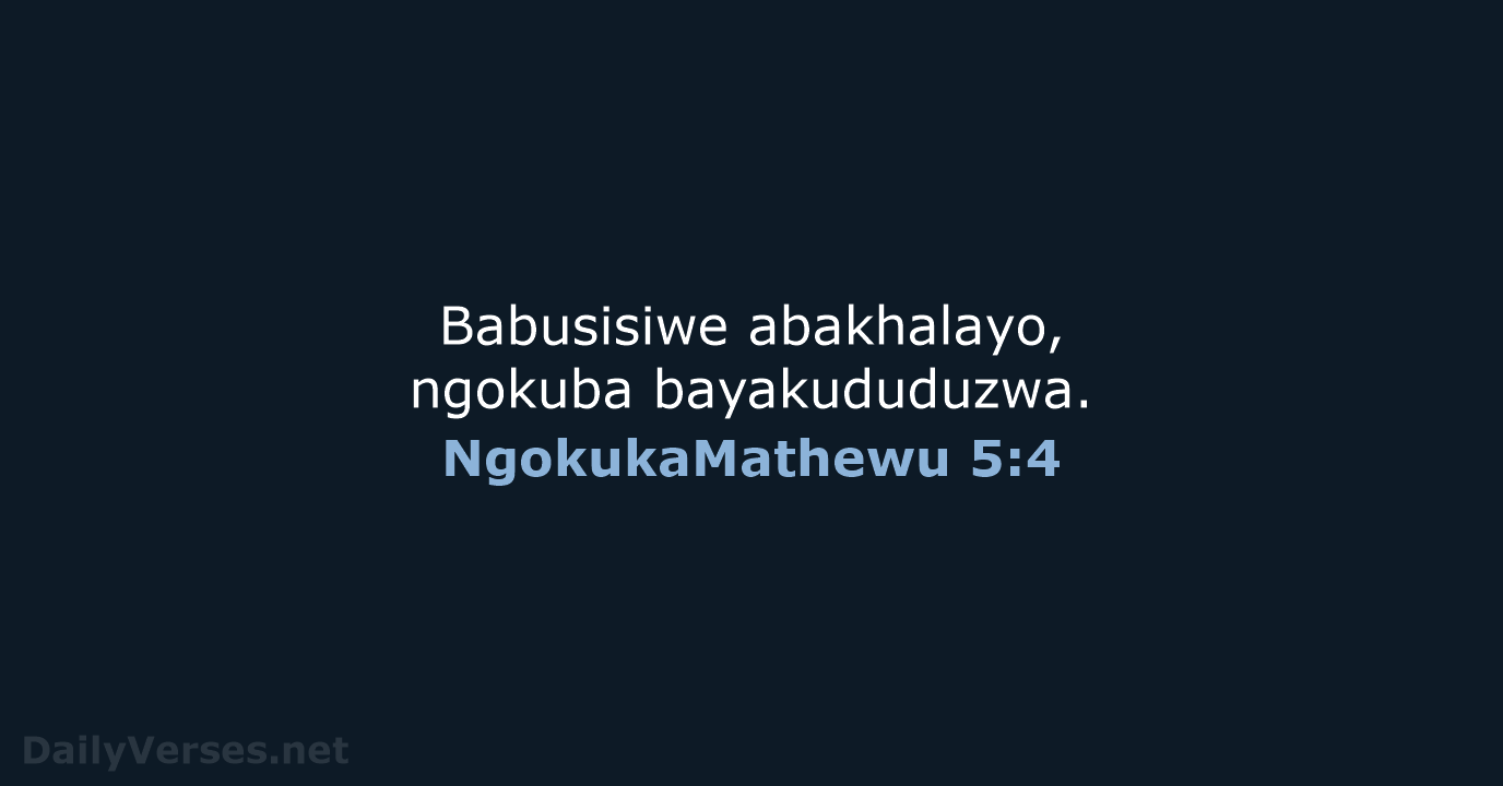 Babusisiwe abakhalayo, ngokuba bayakududuzwa. NgokukaMathewu 5:4