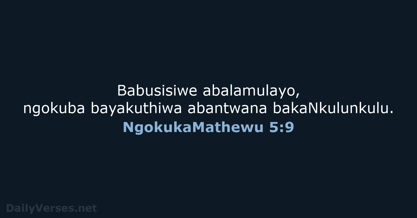 Babusisiwe abalamulayo, ngokuba bayakuthiwa abantwana bakaNkulunkulu. NgokukaMathewu 5:9