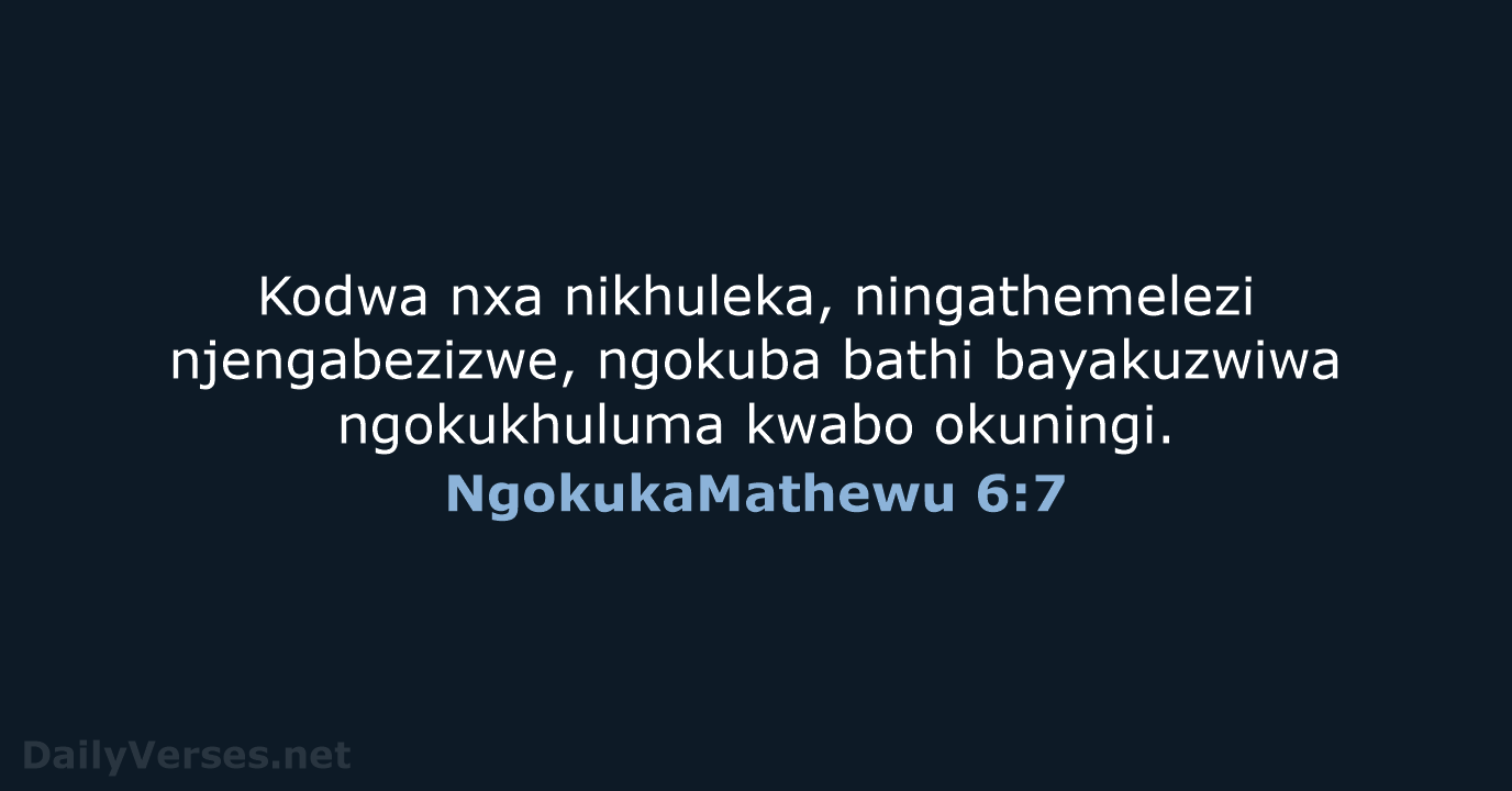 Kodwa nxa nikhuleka, ningathemelezi njengabezizwe, ngokuba bathi bayakuzwiwa ngokukhuluma kwabo okuningi. NgokukaMathewu 6:7