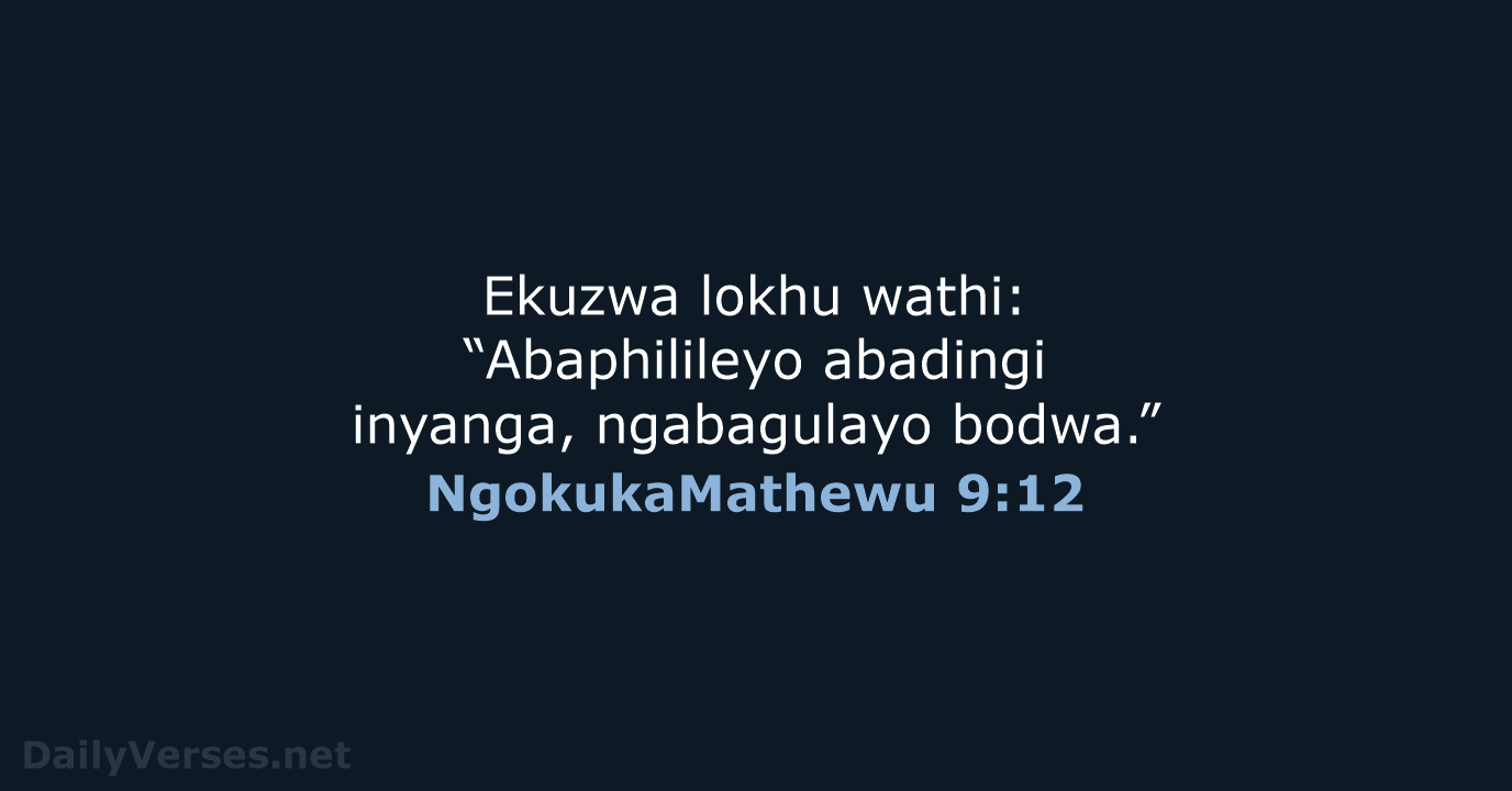 Ekuzwa lokhu wathi: “Abaphilileyo abadingi inyanga, ngabagulayo bodwa.” NgokukaMathewu 9:12