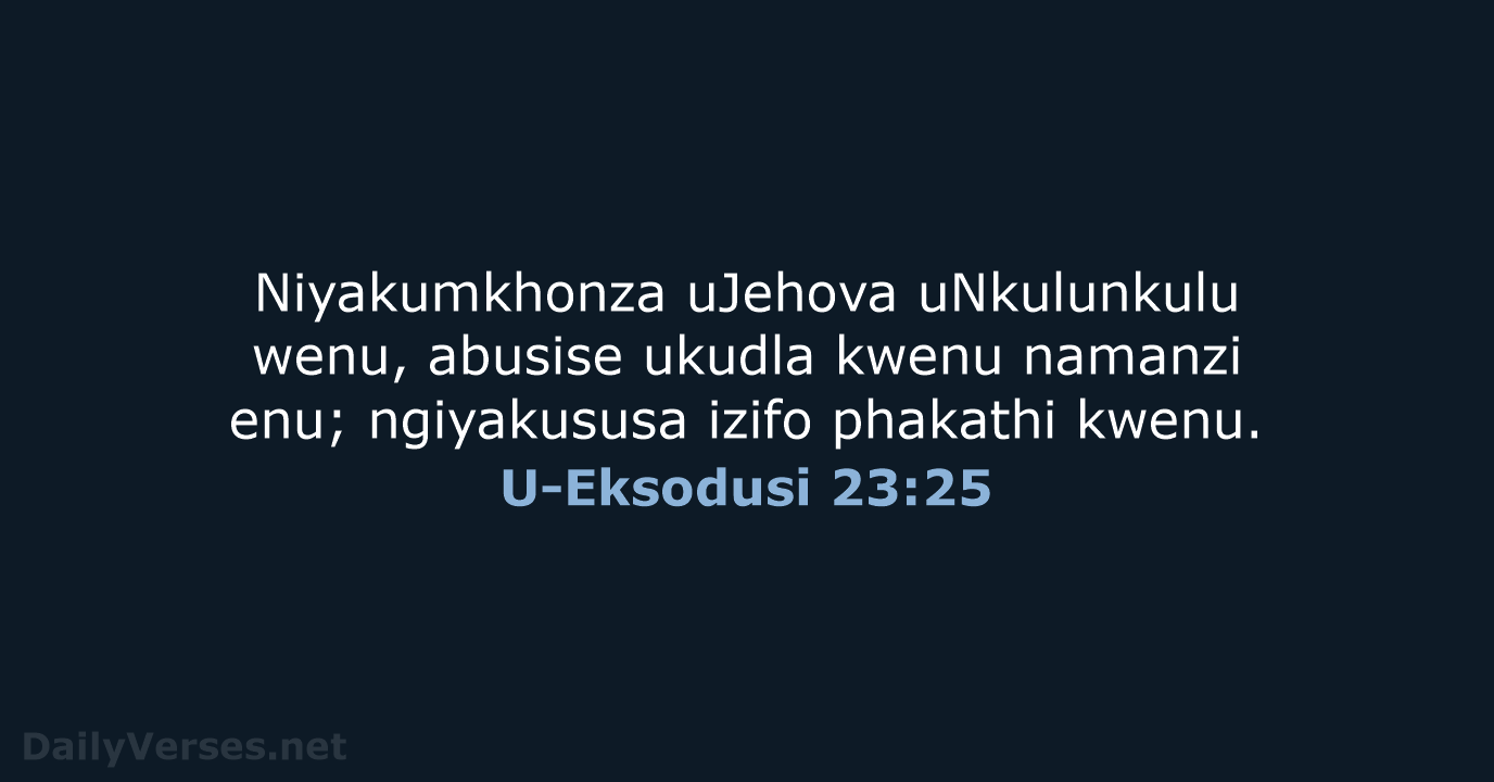 Niyakumkhonza uJehova uNkulunkulu wenu, abusise ukudla kwenu namanzi enu; ngiyakususa izifo phakathi kwenu. U-Eksodusi 23:25