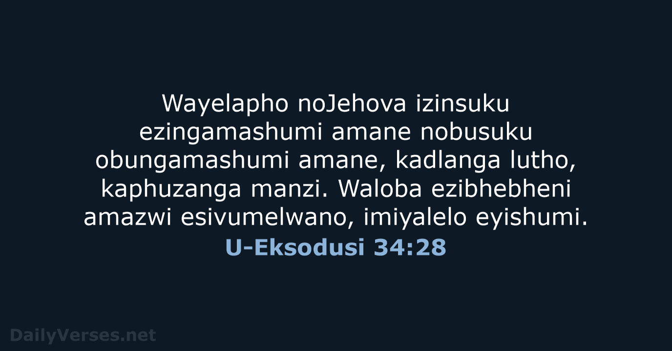 Wayelapho noJehova izinsuku ezingamashumi amane nobusuku obungamashumi amane, kadlanga lutho, kaphuzanga manzi… U-Eksodusi 34:28