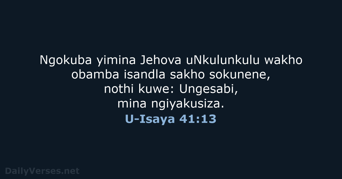 Ngokuba yimina Jehova uNkulunkulu wakho obamba isandla sakho sokunene, nothi kuwe: Ungesabi, mina ngiyakusiza. U-Isaya 41:13