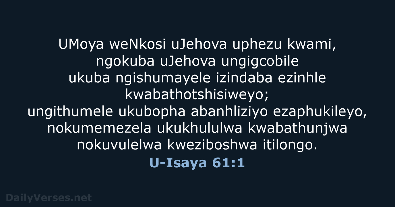 UMoya weNkosi uJehova uphezu kwami, ngokuba uJehova ungigcobile ukuba ngishumayele izindaba ezinhle… U-Isaya 61:1
