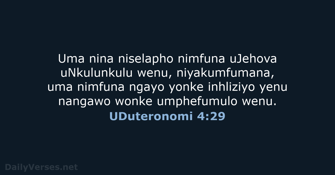 Uma nina niselapho nimfuna uJehova uNkulunkulu wenu, niyakumfumana, uma nimfuna ngayo yonke… UDuteronomi 4:29