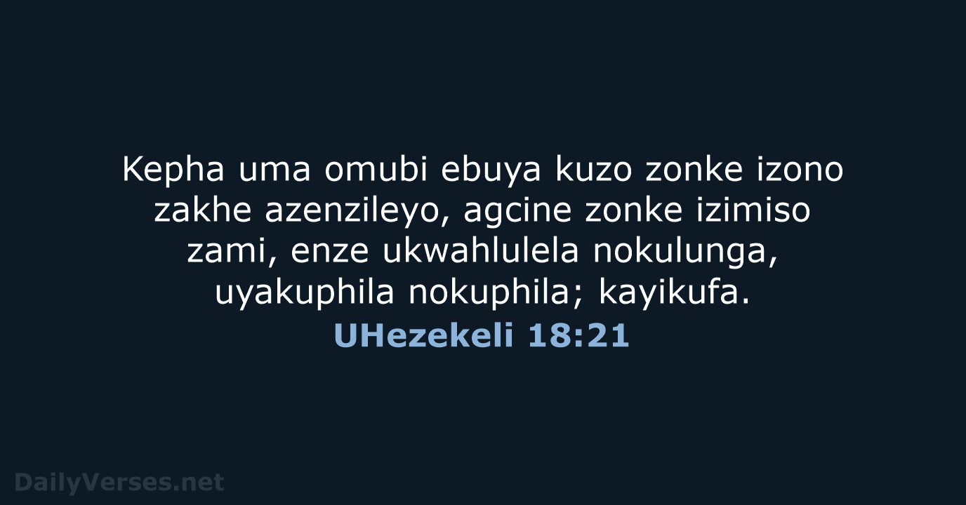 Kepha uma omubi ebuya kuzo zonke izono zakhe azenzileyo, agcine zonke izimiso… UHezekeli 18:21