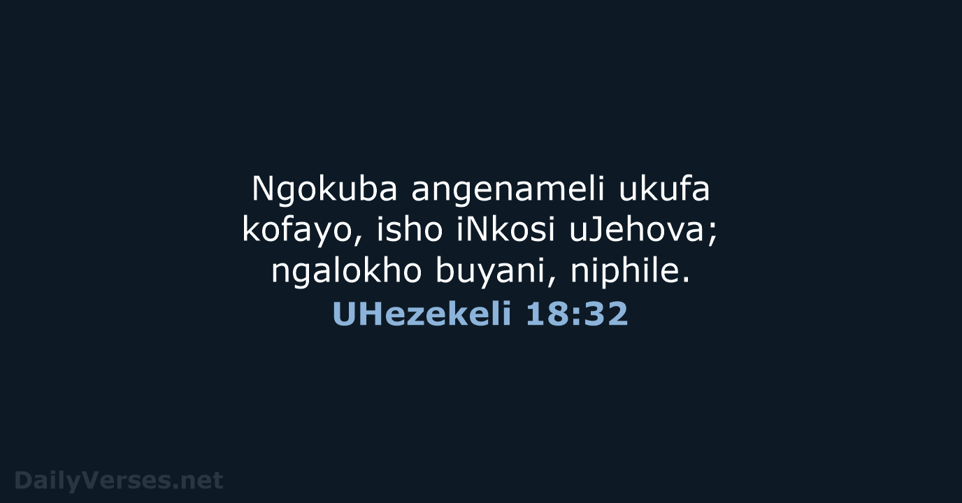 Ngokuba angenameli ukufa kofayo, isho iNkosi uJehova; ngalokho buyani, niphile. UHezekeli 18:32