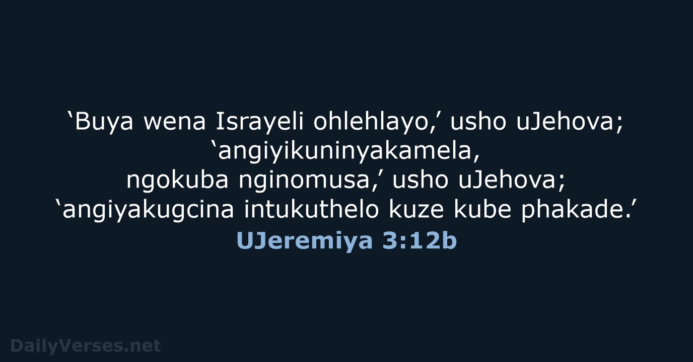 ‘Buya wena Israyeli ohlehlayo,’ usho uJehova; ‘angiyikuninyakamela, ngokuba nginomusa,’ usho uJehova; ‘angiyakugcina… UJeremiya 3:12b