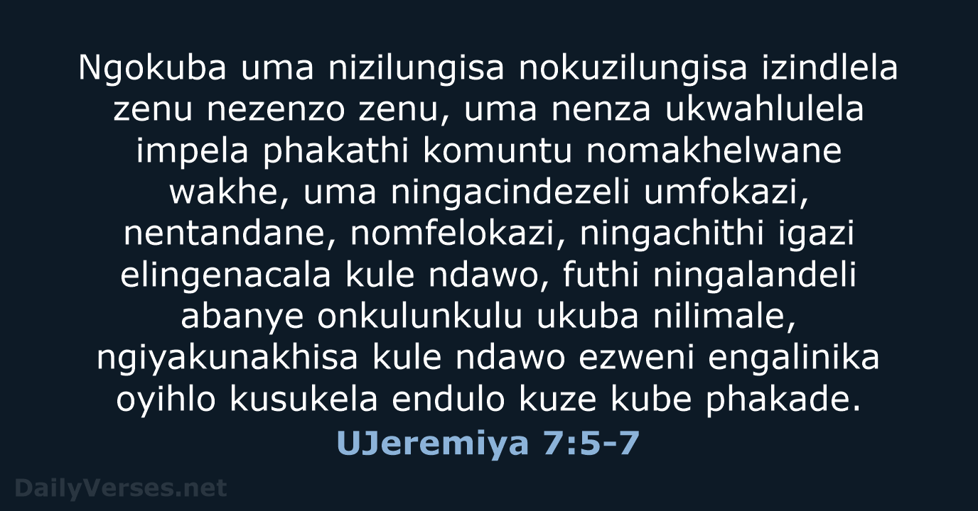 Ngokuba uma nizilungisa nokuzilungisa izindlela zenu nezenzo zenu, uma nenza ukwahlulela impela… UJeremiya 7:5-7