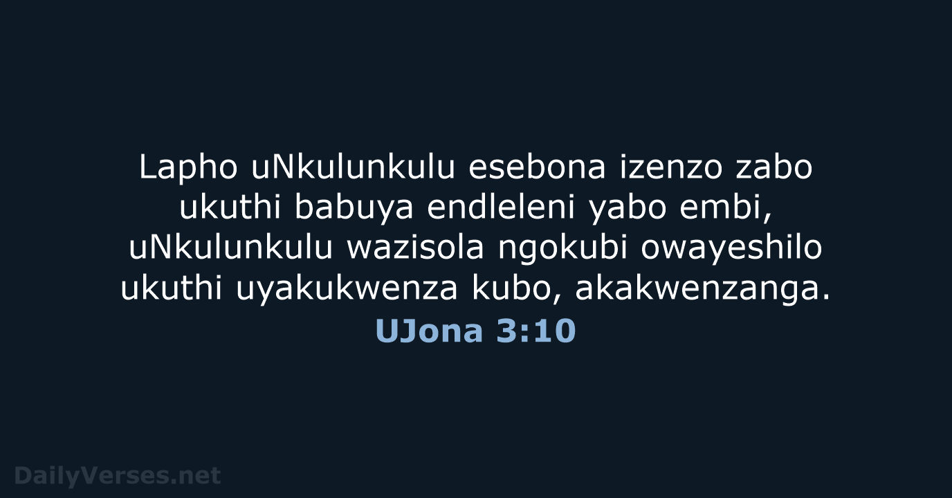 Lapho uNkulunkulu esebona izenzo zabo ukuthi babuya endleleni yabo embi, uNkulunkulu wazisola… UJona 3:10