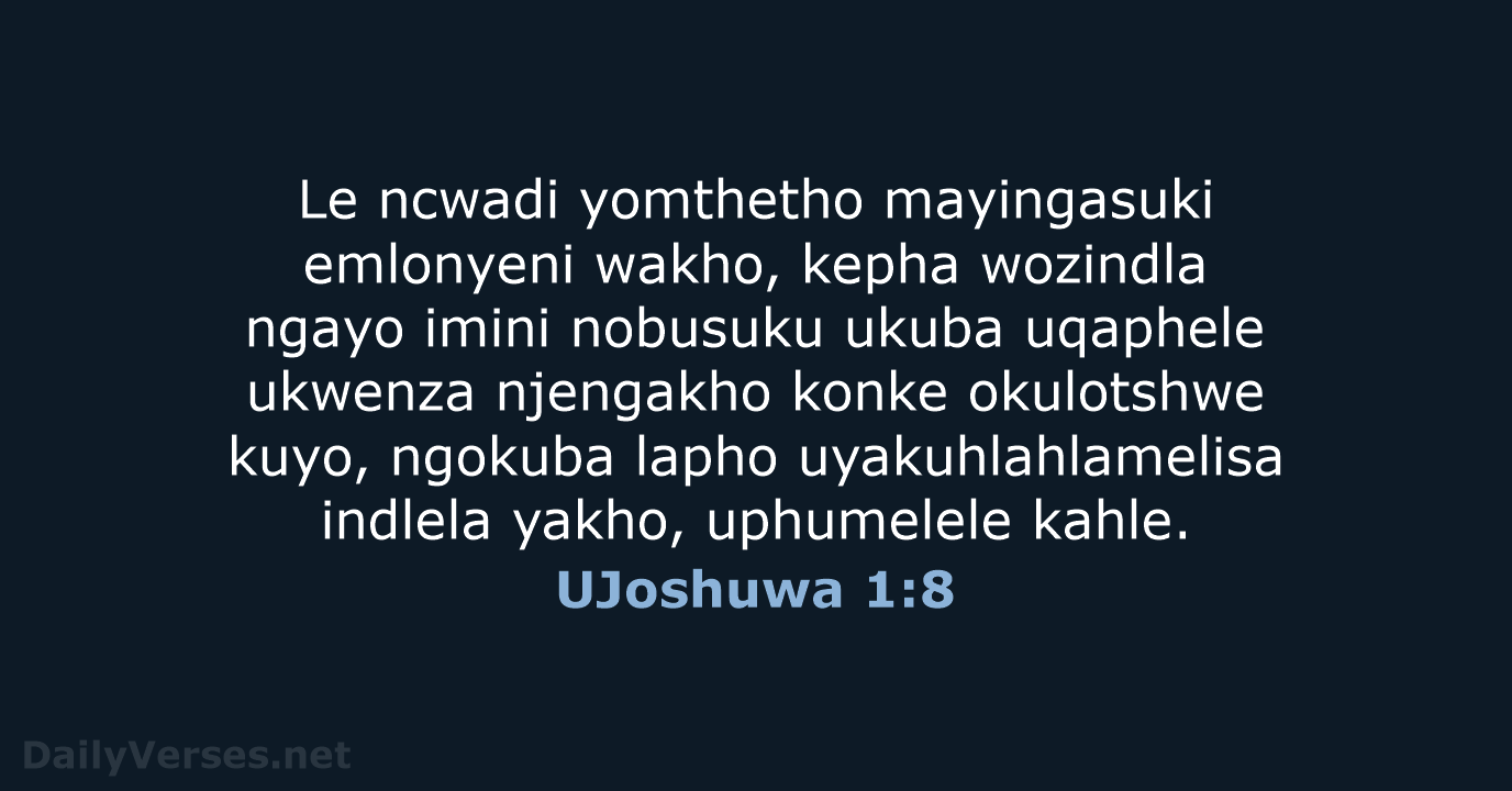 Le ncwadi yomthetho mayingasuki emlonyeni wakho, kepha wozindla ngayo imini nobusuku ukuba… UJoshuwa 1:8
