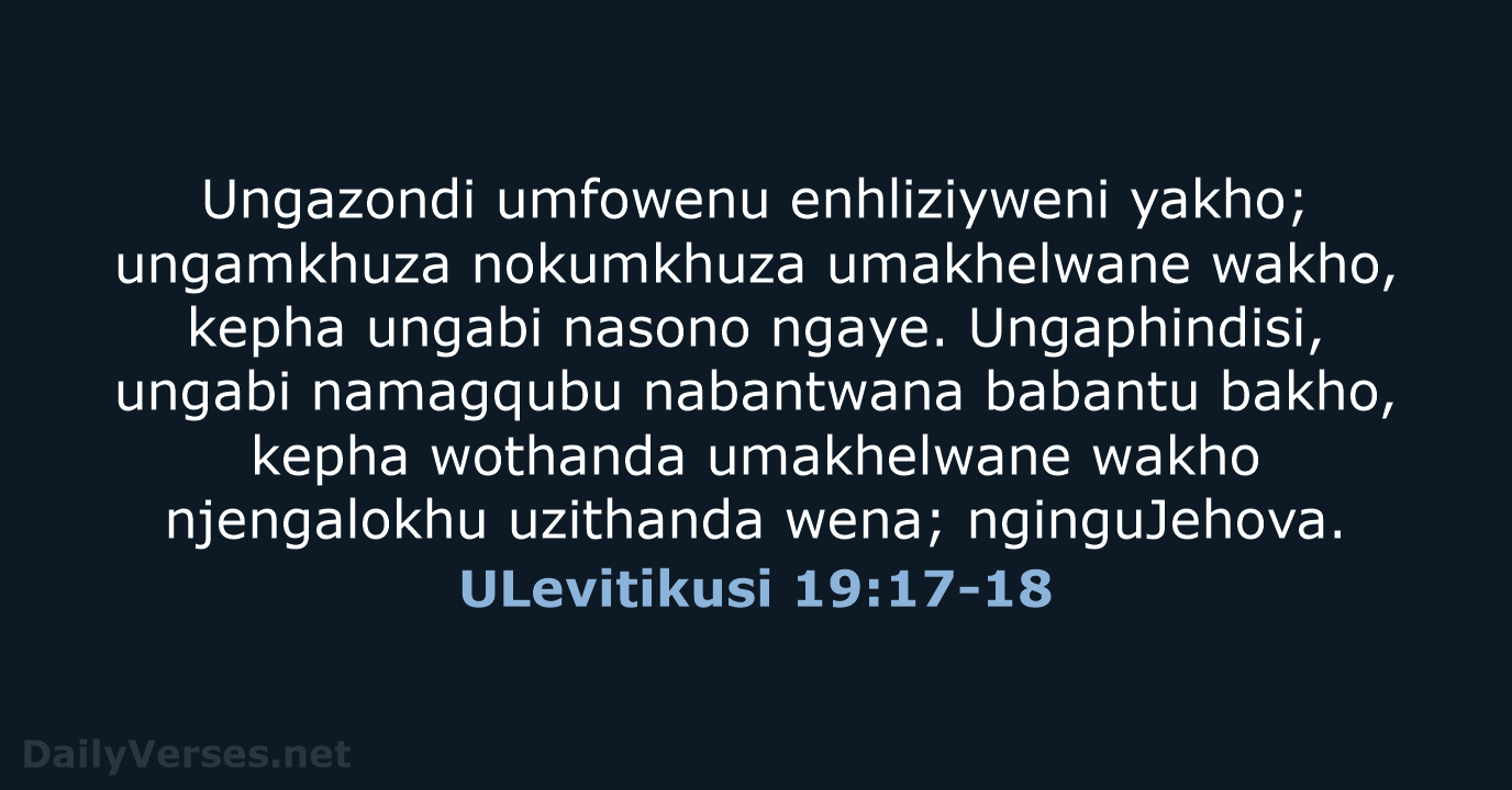 Ungazondi umfowenu enhliziyweni yakho; ungamkhuza nokumkhuza umakhelwane wakho, kepha ungabi nasono ngaye… ULevitikusi 19:17-18