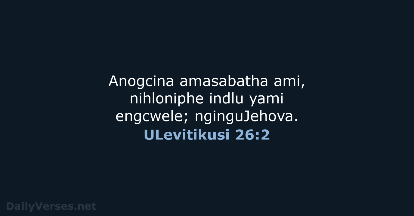 Anogcina amasabatha ami, nihloniphe indlu yami engcwele; nginguJehova. ULevitikusi 26:2
