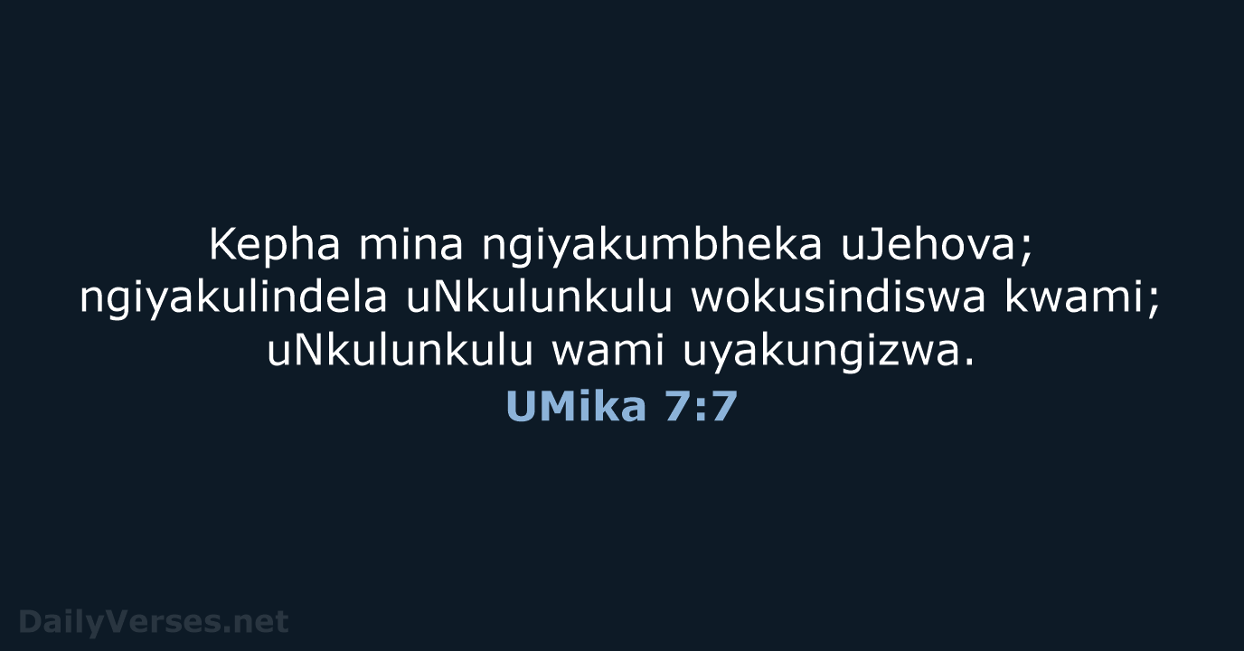 Kepha mina ngiyakumbheka uJehova; ngiyakulindela uNkulunkulu wokusindiswa kwami; uNkulunkulu wami uyakungizwa. UMika 7:7