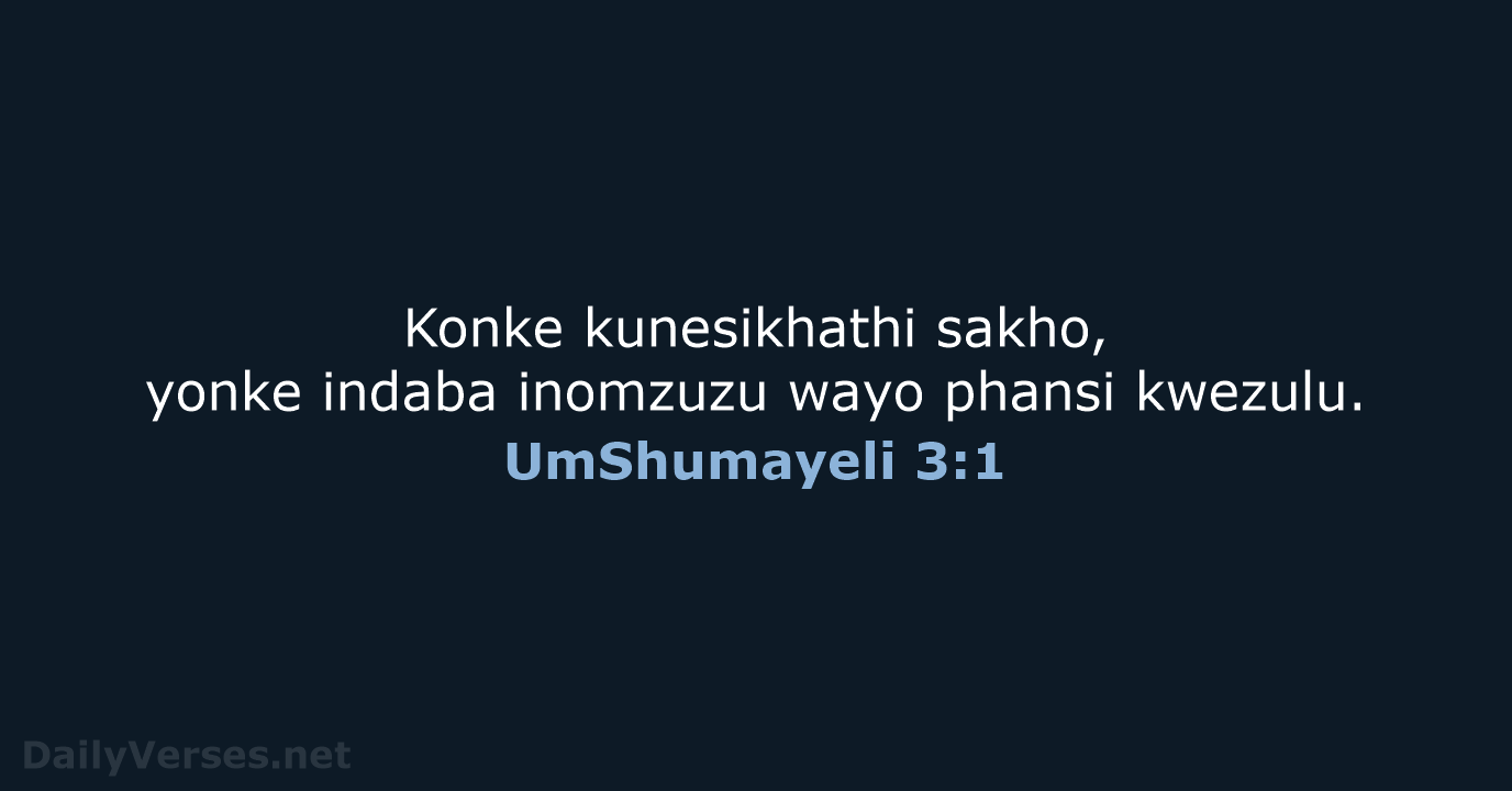 Konke kunesikhathi sakho, yonke indaba inomzuzu wayo phansi kwezulu. UmShumayeli 3:1