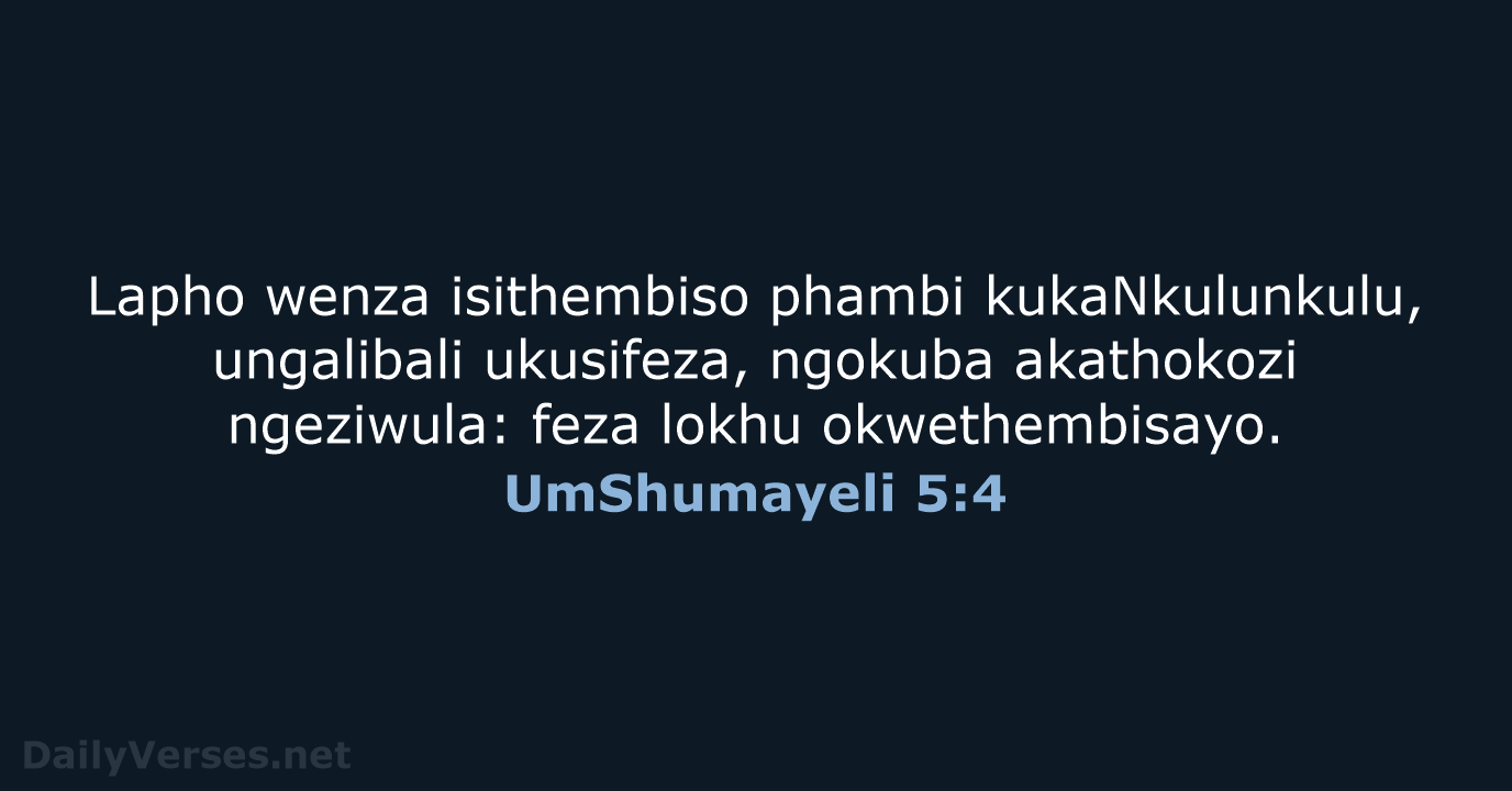 Lapho wenza isithembiso phambi kukaNkulunkulu, ungalibali ukusifeza, ngokuba akathokozi ngeziwula: feza lokhu okwethembisayo. UmShumayeli 5:4