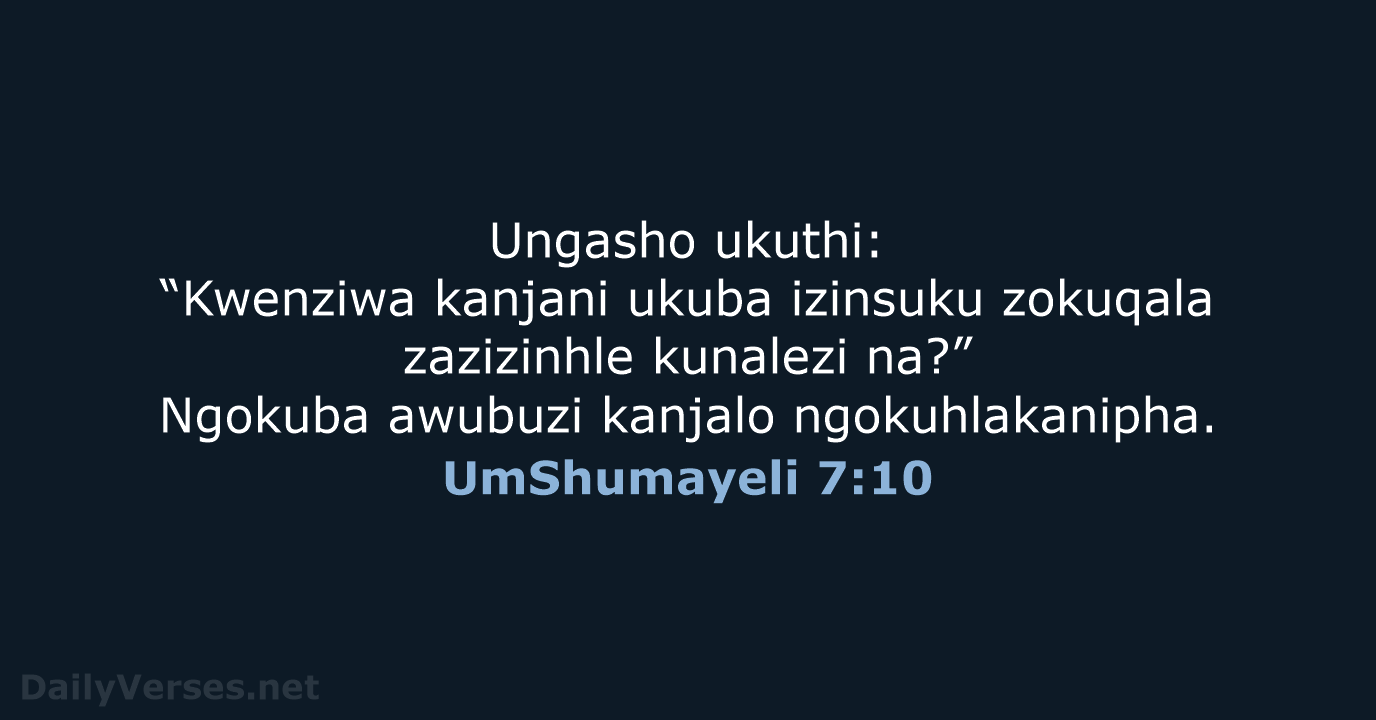 Ungasho ukuthi: “Kwenziwa kanjani ukuba izinsuku zokuqala zazizinhle kunalezi na?” Ngokuba awubuzi kanjalo ngokuhlakanipha. UmShumayeli 7:10