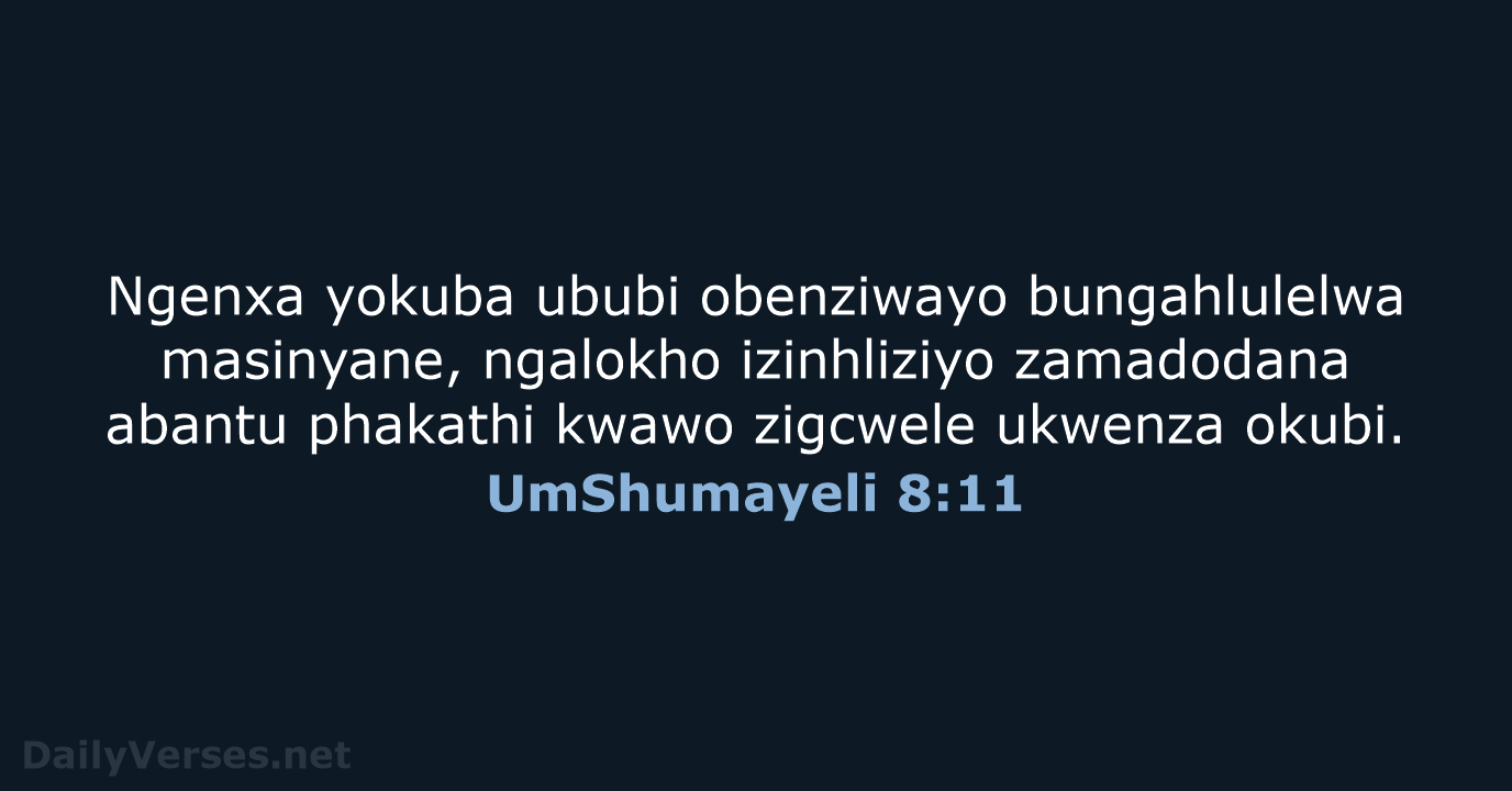 Ngenxa yokuba ububi obenziwayo bungahlulelwa masinyane, ngalokho izinhliziyo zamadodana abantu phakathi kwawo… UmShumayeli 8:11