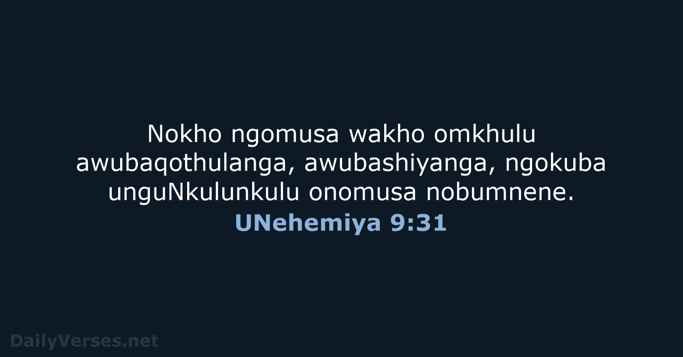 Nokho ngomusa wakho omkhulu awubaqothulanga, awubashiyanga, ngokuba unguNkulunkulu onomusa nobumnene. UNehemiya 9:31