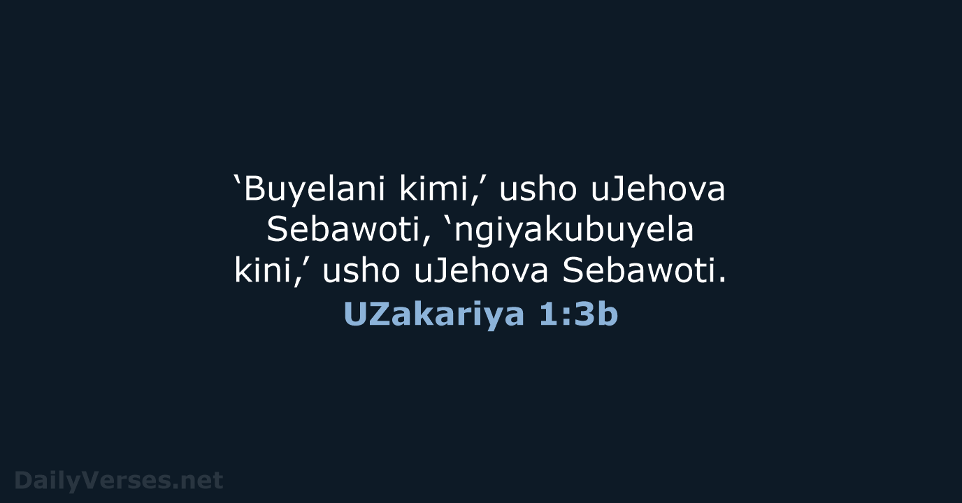 ‘Buyelani kimi,’ usho uJehova Sebawoti, ‘ngiyakubuyela kini,’ usho uJehova Sebawoti. UZakariya 1:3b