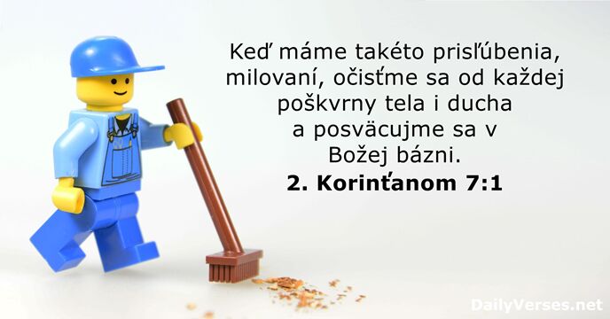 Keď máme takéto prisľúbenia, milovaní, očisťme sa od každej poškvrny tela i… 2. Korinťanom 7:1