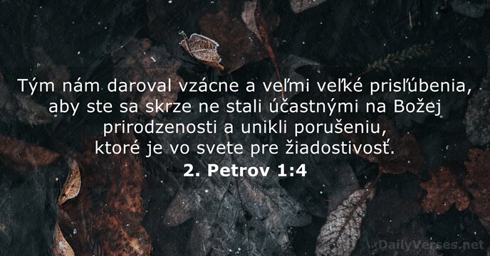Tým nám daroval vzácne a veľmi veľké prisľúbenia, aby ste sa skrze… 2. Petrov 1:4