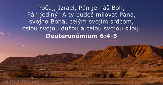 Počuj, Izrael, Pán je náš Boh, Pán jediný! A ty budeš milovať… Deuteronómium 6:4-5