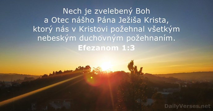 Nech je zvelebený Boh a Otec nášho Pána Ježiša Krista, ktorý nás… Efezanom 1:3