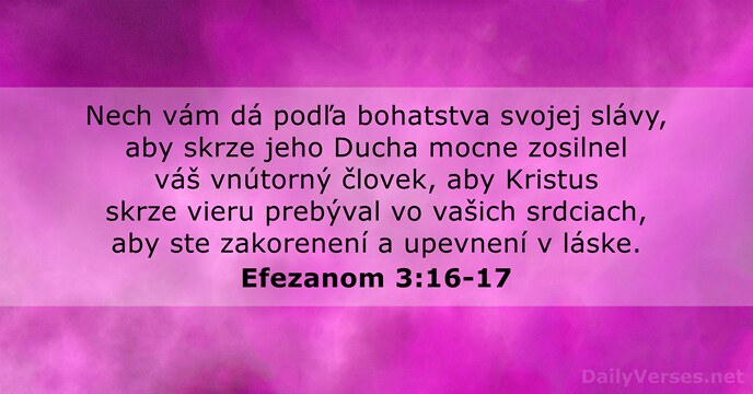 Nech vám dá podľa bohatstva svojej slávy, aby skrze jeho Ducha mocne… Efezanom 3:16-17