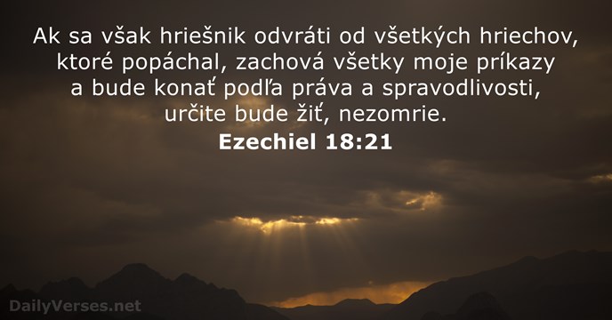 Ak sa však hriešnik odvráti od všetkých hriechov, ktoré popáchal, zachová všetky… Ezechiel 18:21