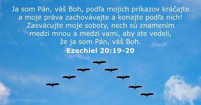 Ja som Pán, váš Boh, podľa mojich príkazov kráčajte a moje práva… Ezechiel 20:19-20