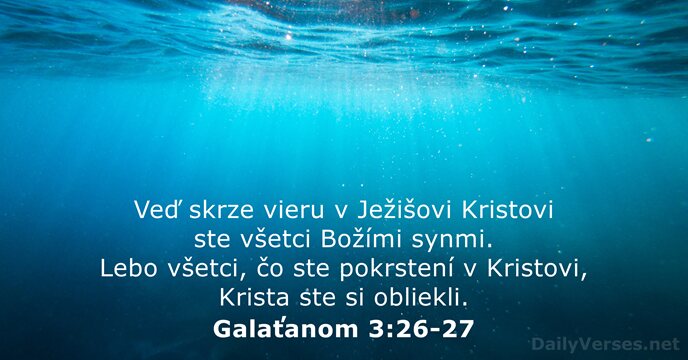 Veď skrze vieru v Ježišovi Kristovi ste všetci Božími synmi. Lebo všetci… Galaťanom 3:26-27