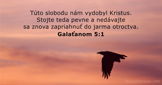 Túto slobodu nám vydobyl Kristus. Stojte teda pevne a nedávajte sa znova… Galaťanom 5:1