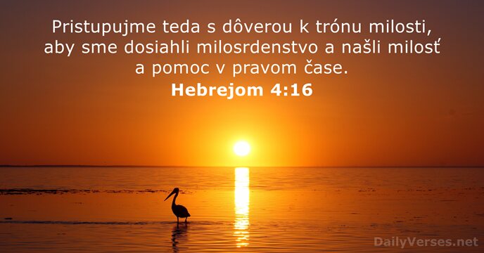 Pristupujme teda s dôverou k trónu milosti, aby sme dosiahli milosrdenstvo a… Hebrejom 4:16