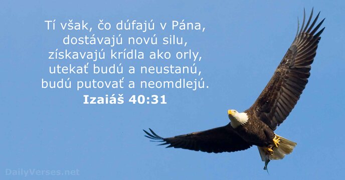 Tí však, čo dúfajú v Pána, dostávajú novú silu, získavajú krídla ako… Izaiáš 40:31