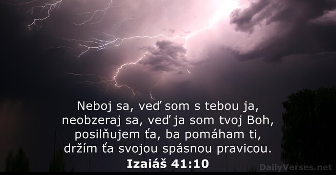 Neboj sa, veď som s tebou ja, neobzeraj sa, veď ja som… Izaiáš 41:10