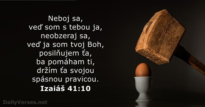 Neboj sa, veď som s tebou ja, neobzeraj sa, veď ja som… Izaiáš 41:10