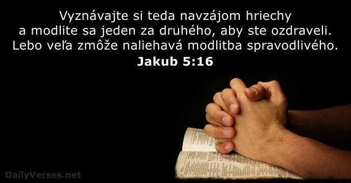 Vyznávajte si teda navzájom hriechy a modlite sa jeden za druhého, aby… Jakub 5:16