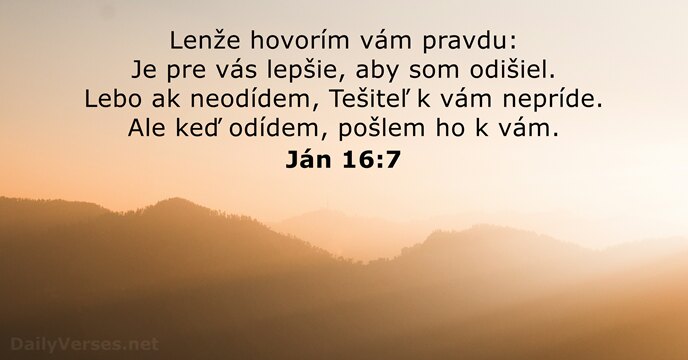Lenže hovorím vám pravdu: Je pre vás lepšie, aby som odišiel. Lebo… Ján 16:7