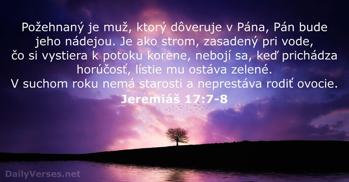 Požehnaný je muž, ktorý dôveruje v Pána, Pán bude jeho nádejou. Je… Jeremiáš 17:7-8