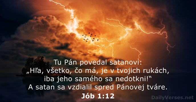 Tu Pán povedal satanovi: „Hľa, všetko, čo má, je v tvojich rukách… Jób 1:12