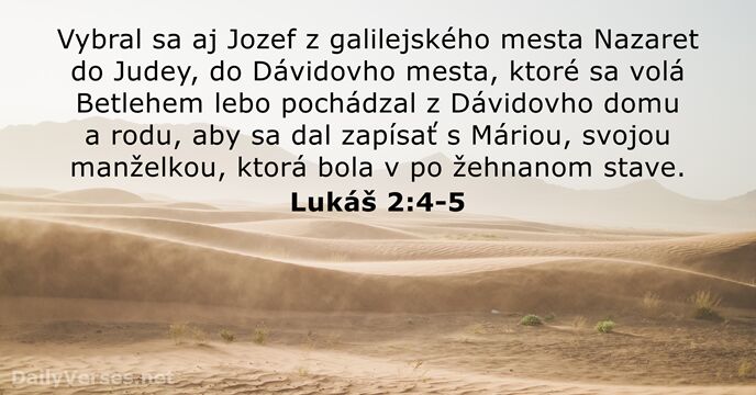 Vybral sa aj Jozef z galilejského mesta Nazaret do Judey, do Dávidovho… Lukáš 2:4-5