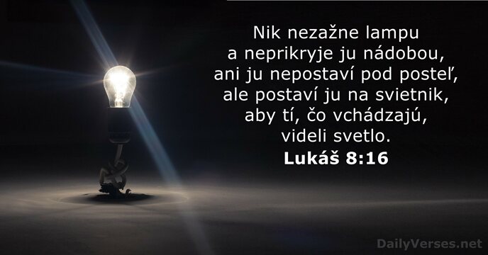 Nik nezažne lampu a neprikryje ju nádobou, ani ju nepostaví pod posteľ… Lukáš 8:16