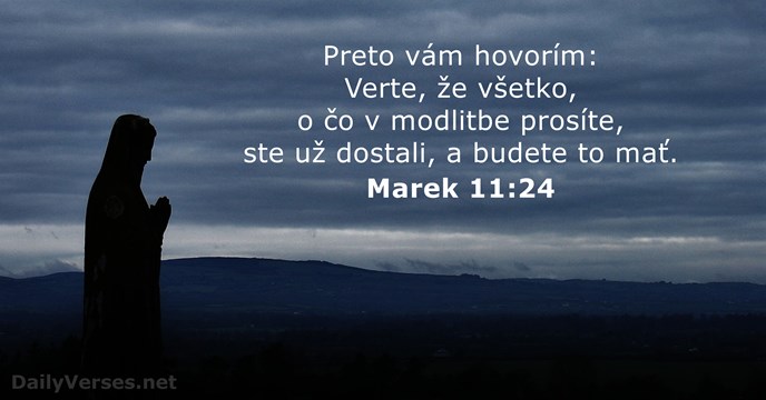 Preto vám hovorím: Verte, že všetko, o čo v modlitbe prosíte, ste… Marek 11:24