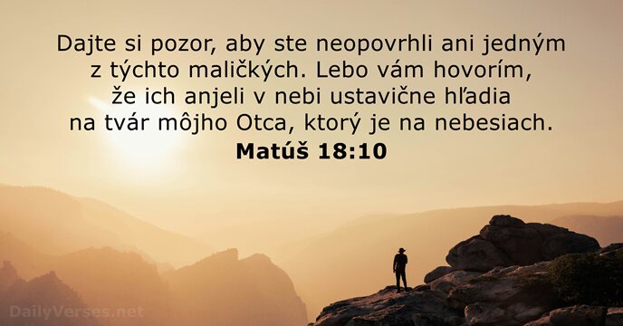 Dajte si pozor, aby ste neopovrhli ani jedným z týchto maličkých. Lebo… Matúš 18:10
