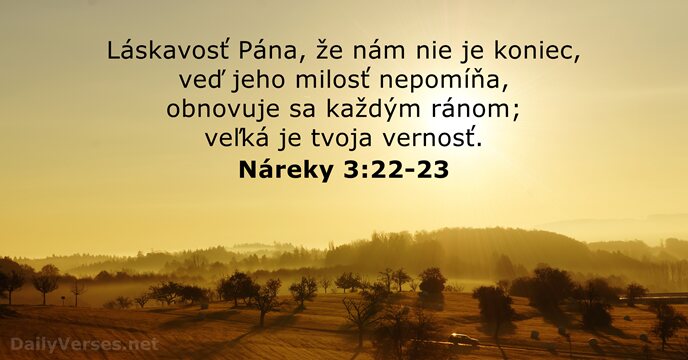 Láskavosť Pána, že nám nie je koniec, veď jeho milosť nepomíňa, obnovuje… Náreky 3:22-23