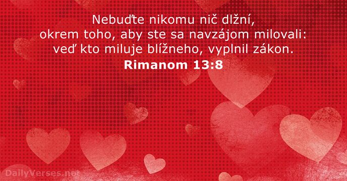 Nebuďte nikomu nič dlžní, okrem toho, aby ste sa navzájom milovali: veď… Rimanom 13:8