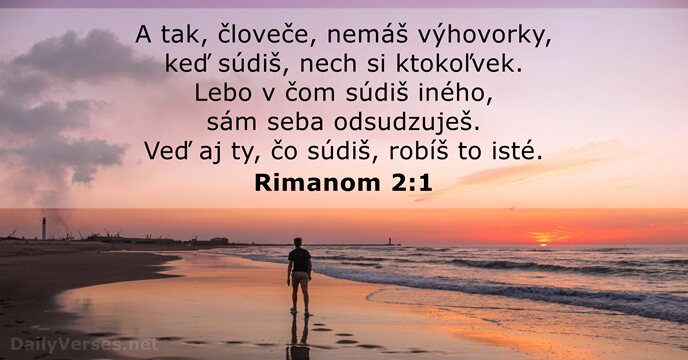 A tak, človeče, nemáš výhovorky, keď súdiš, nech si ktokoľvek. Lebo v… Rimanom 2:1