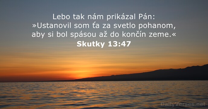 Lebo tak nám prikázal Pán: »Ustanovil som ťa za svetlo pohanom, aby… Skutky 13:47