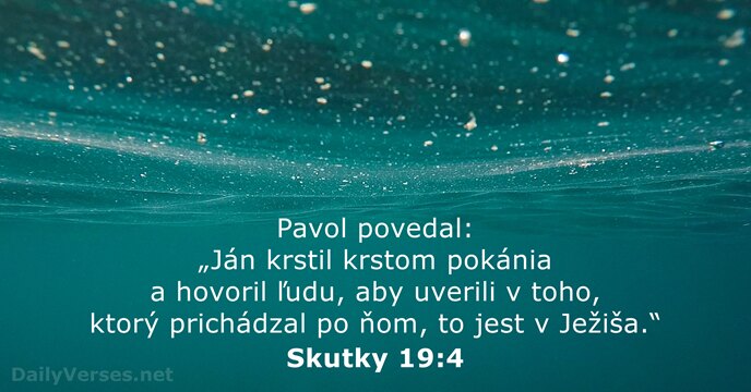 Pavol povedal: „Ján krstil krstom pokánia a hovoril ľudu, aby uverili v… Skutky 19:4